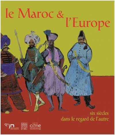 Le Maroc et l’Europe : Six siècles dans le regard de l’autre
